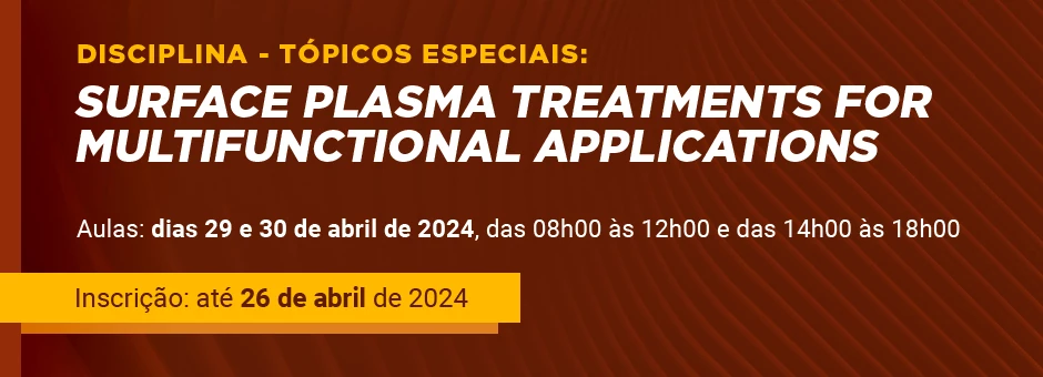 Disciplina - Tópicos Especiais: Surface Plasma Treatments for Multifunctional Applications